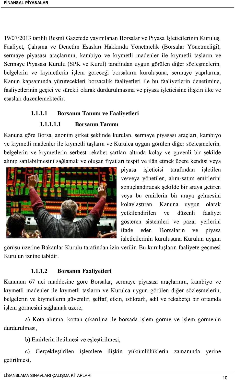 borsaların kuruluşuna, sermaye yapılarına, Kanun kapsamında yürütecekleri borsacılık faaliyetleri ile bu faaliyetlerin denetimine, faaliyetlerinin geçici ve sürekli olarak durdurulmasına ve piyasa