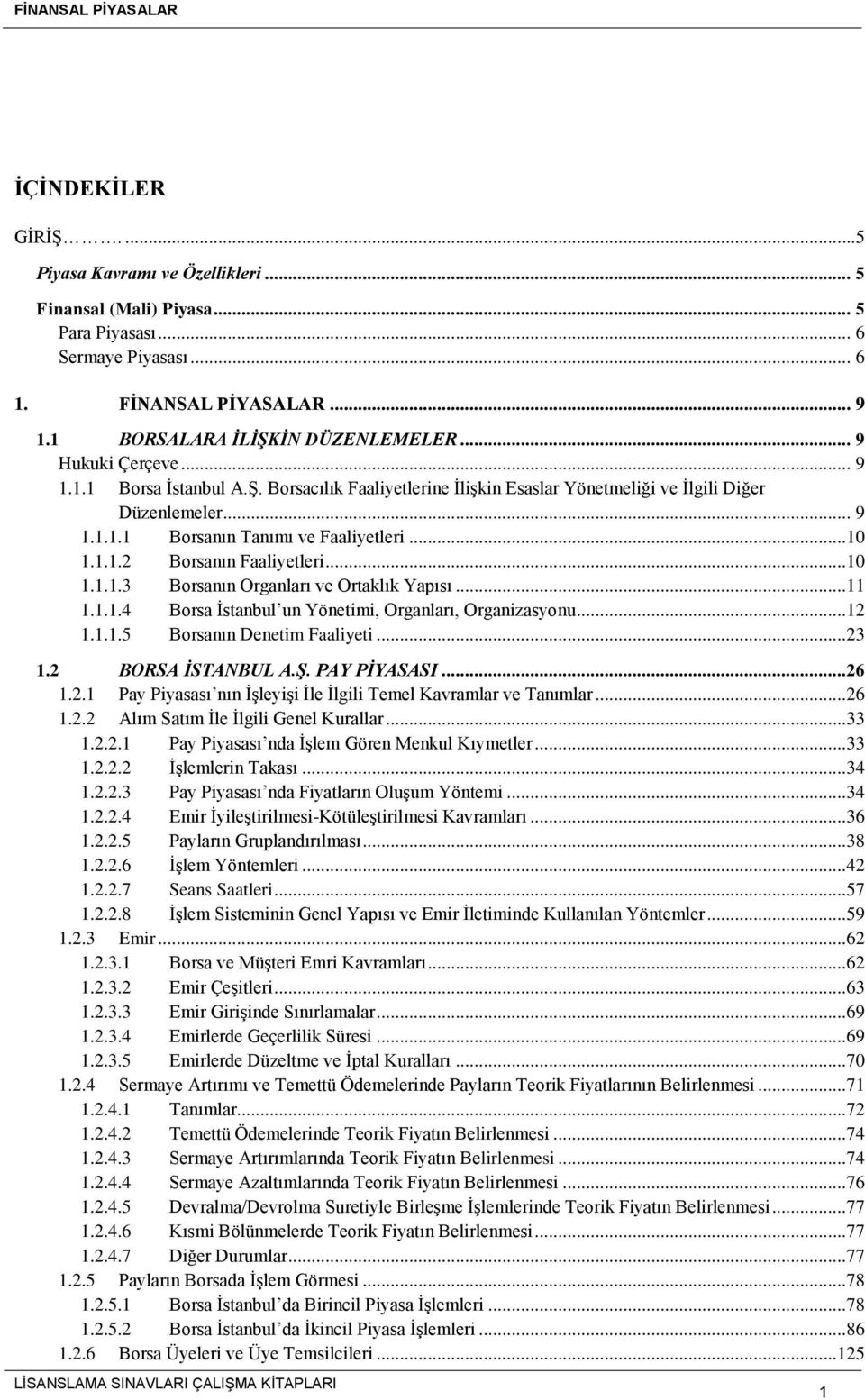 ..10 1.1.1.3 Borsanın Organları ve Ortaklık Yapısı...11 1.1.1.4 Borsa İstanbul un Yönetimi, Organları, Organizasyonu...12 1.1.1.5 Borsanın Denetim Faaliyeti...23 1.2 BORSA İSTANBUL A.Ş. PAY PİYASASI.