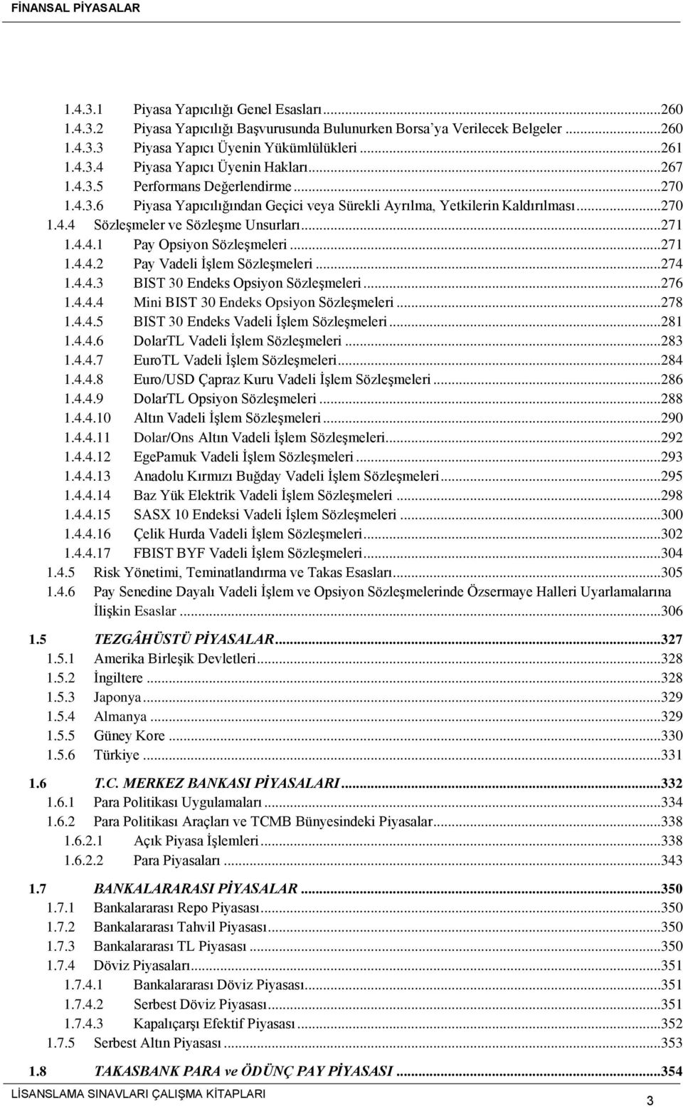 ..271 1.4.4.2 Pay Vadeli İşlem Sözleşmeleri...274 1.4.4.3 BIST 30 Endeks Opsiyon Sözleşmeleri...276 1.4.4.4 Mini BIST 30 Endeks Opsiyon Sözleşmeleri...278 1.4.4.5 BIST 30 Endeks Vadeli İşlem Sözleşmeleri.
