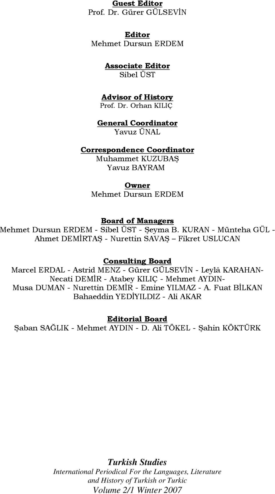 Orhan KILIÇ General Coordinator Yavuz ÜNAL Correspondence Coordinator Muhammet KUZUBAŞ Yavuz BAYRAM Owner Mehmet Dursun ERDEM Board of Managers Mehmet Dursun ERDEM -