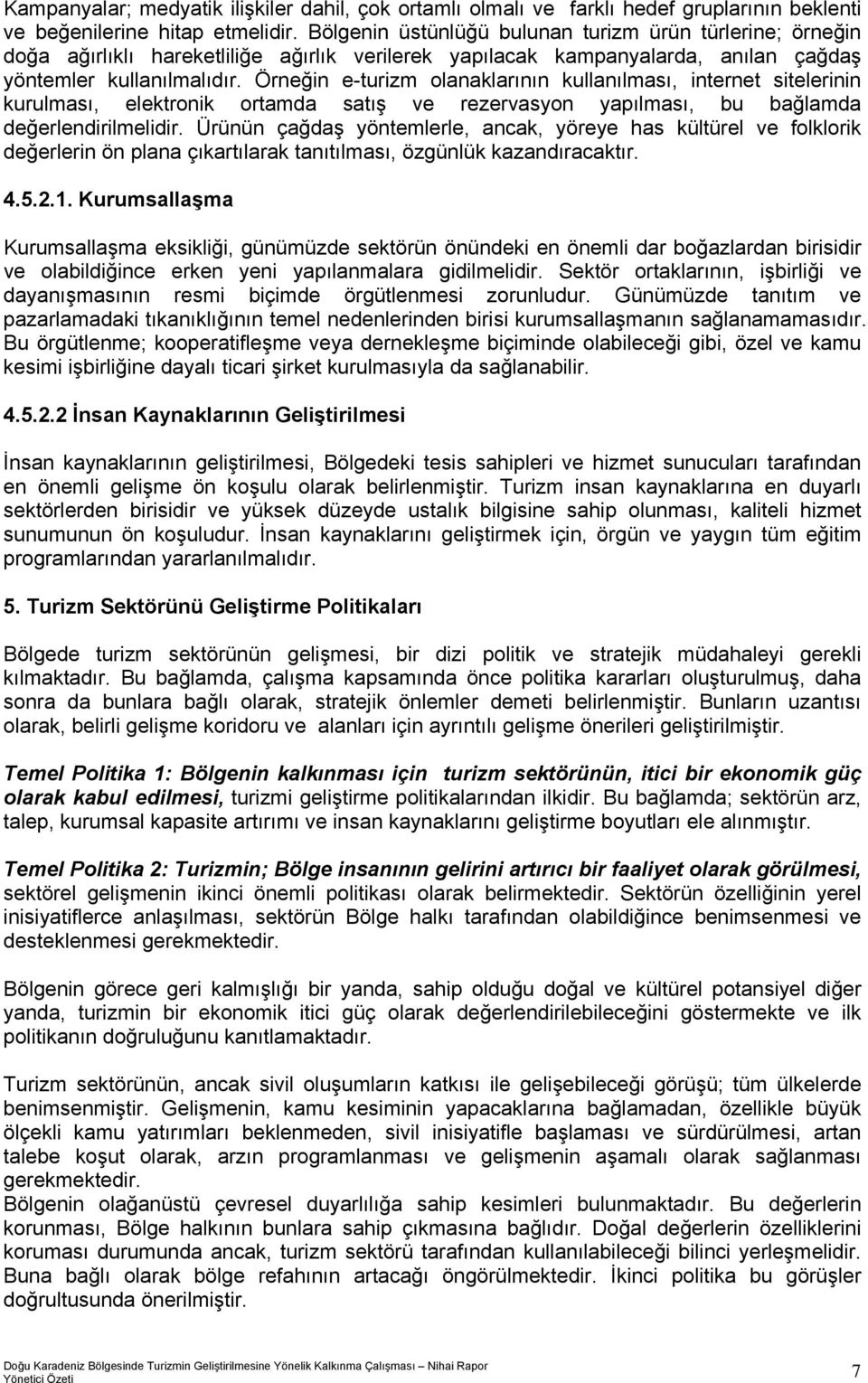 Örneğin e-turizm olanaklarının kullanılması, internet sitelerinin kurulması, elektronik ortamda satış ve rezervasyon yapılması, bu bağlamda değerlendirilmelidir.