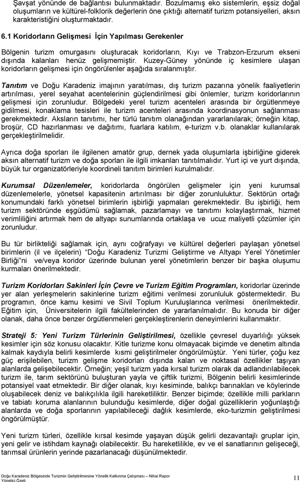 1 Koridorların Gelişmesi İçin Yapılması Gerekenler Bölgenin turizm omurgasını oluşturacak koridorların, Kıyı ve Trabzon-Erzurum ekseni dışında kalanları henüz gelişmemiştir.