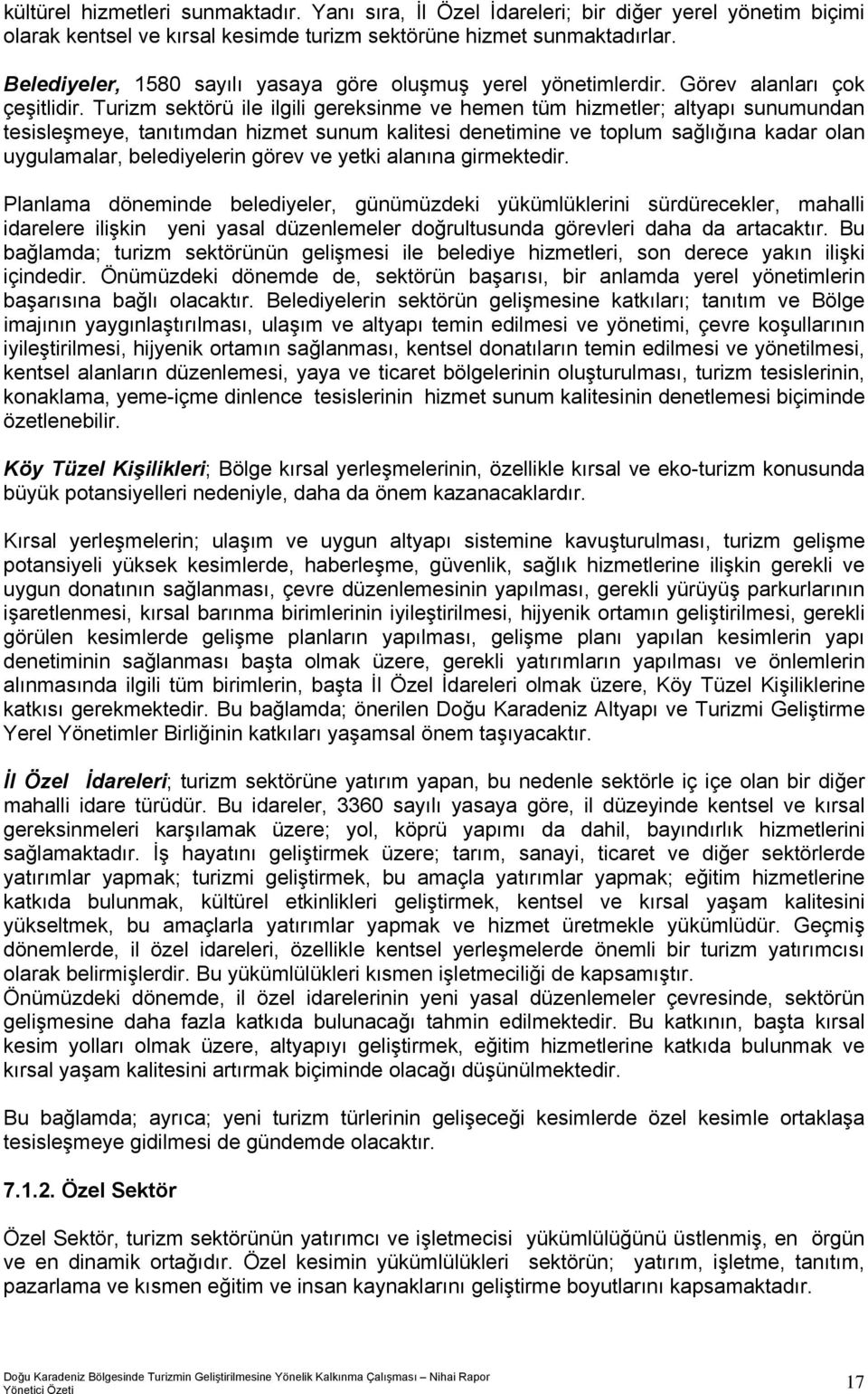 Turizm sektörü ile ilgili gereksinme ve hemen tüm hizmetler; altyapı sunumundan tesisleşmeye, tanıtımdan hizmet sunum kalitesi denetimine ve toplum sağlığına kadar olan uygulamalar, belediyelerin