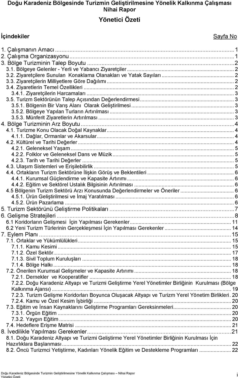 Ziyaretlerin Temel Özellikleri... 2 3.4.1. Ziyaretçilerin Harcamaları... 3 3.5. Turizm Sektörünün Talep Açısından Değerlendirmesi... 3 3.5.1. Bölgenin Bir Varış Alanı Olarak Geliştirilmesi... 3 3.5.2. Bölgeye Yapılan Turların Artırılması.