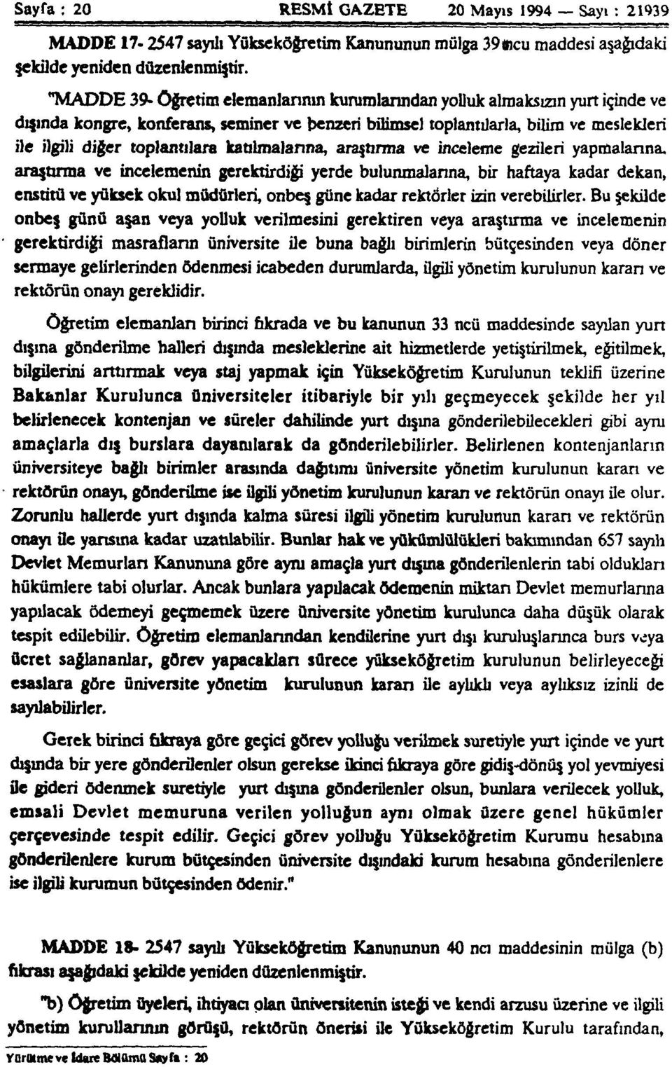 katılmalarına, araştırma ve inceleme gezileri yapmalarına, araştırma ve incelemenin gerektirdiği yerde bulunmalarına, bir haftaya kadar dekan, enstitü ve yüksek okul müdürleri, onbeş güne kadar