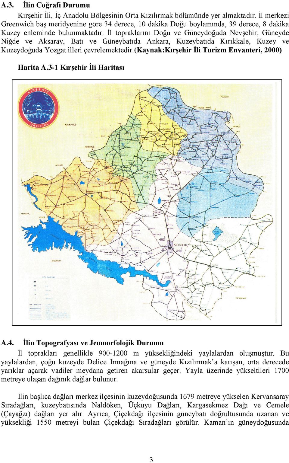 Ġl topraklarını Doğu ve Güneydoğuda NevĢehir, Güneyde Niğde ve Aksaray, Batı ve Güneybatıda Ankara, Kuzeybatıda Kırıkkale, Kuzey ve Kuzeydoğuda Yozgat illeri çevrelemektedir.