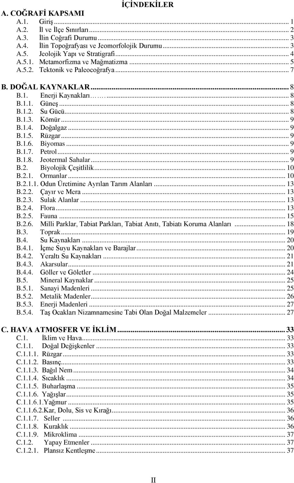 .. 9 B.1.5. Rüzgar... 9 B.1.6. Biyomas... 9 B.1.7. Petrol... 9 B.1.8. Jeotermal Sahalar... 9 B.2. Biyolojik ÇeĢitlilik... 10 B.2.1. Ormanlar... 10 B.2.1.1. Odun Üretimine Ayrılan Tarım Alanları... 13 B.