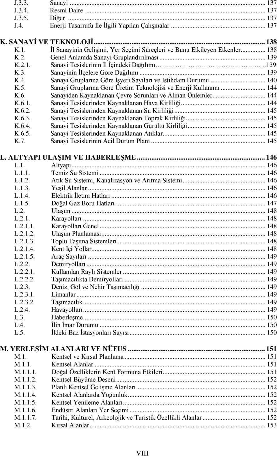 Sanayi Gruplarına Göre ĠĢyeri Sayıları ve Ġstihdam Durumu... 140 K.5. Sanayi Gruplarına Göre Üretim Teknolojisi ve Enerji Kullanımı... 144 K.6.