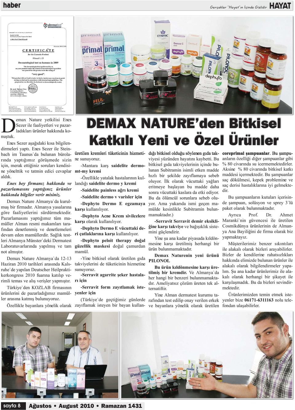Enes bey firmanız hakkında ve pazarlamasını yaptığınız ürünler hakkında bilgiler verir misiniz. Demax Nature Almanya`da kurulmuş bir firmadır. Almanya yasalarına göre faaliyetlerini sürdürmektedir.