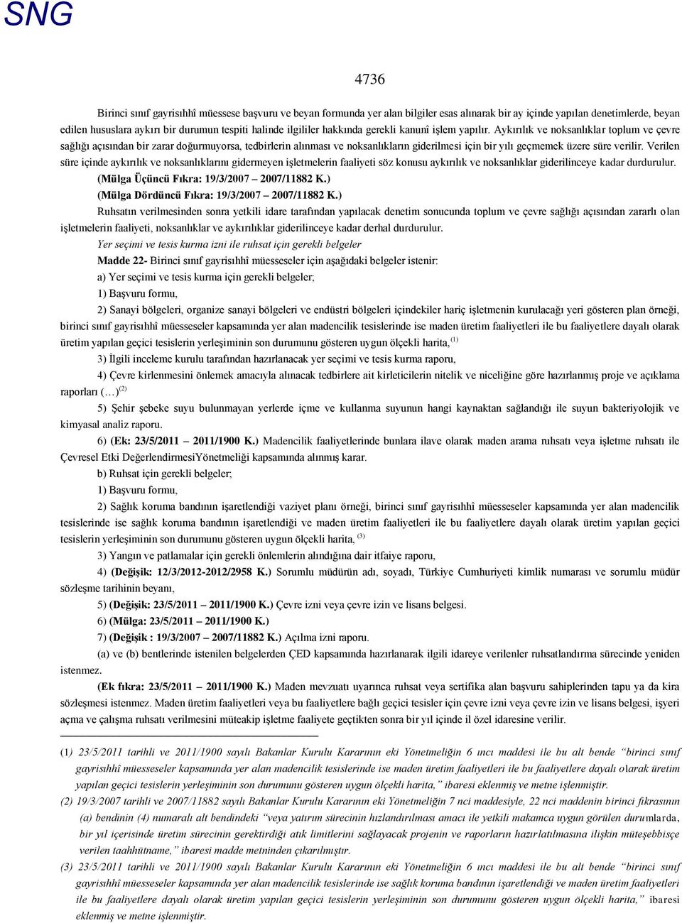 Aykırılık ve noksanlıklar toplum ve çevre sağlığı açısından bir zarar doğurmuyorsa, tedbirlerin alınması ve noksanlıkların giderilmesi için bir yılı geçmemek üzere süre verilir.