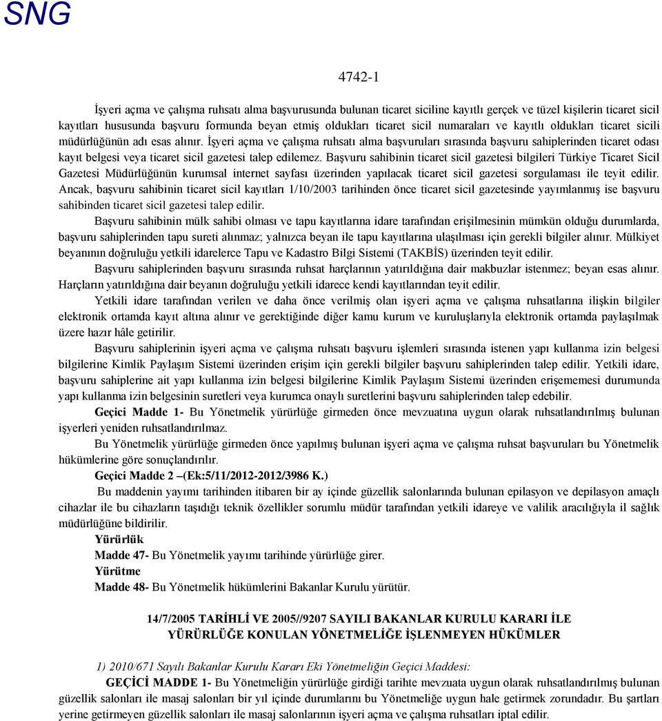 ĠĢyeri açma ve çalıģma ruhsatı alma baģvuruları sırasında baģvuru sahiplerinden ticaret odası kayıt belgesi veya ticaret sicil gazetesi talep edilemez.