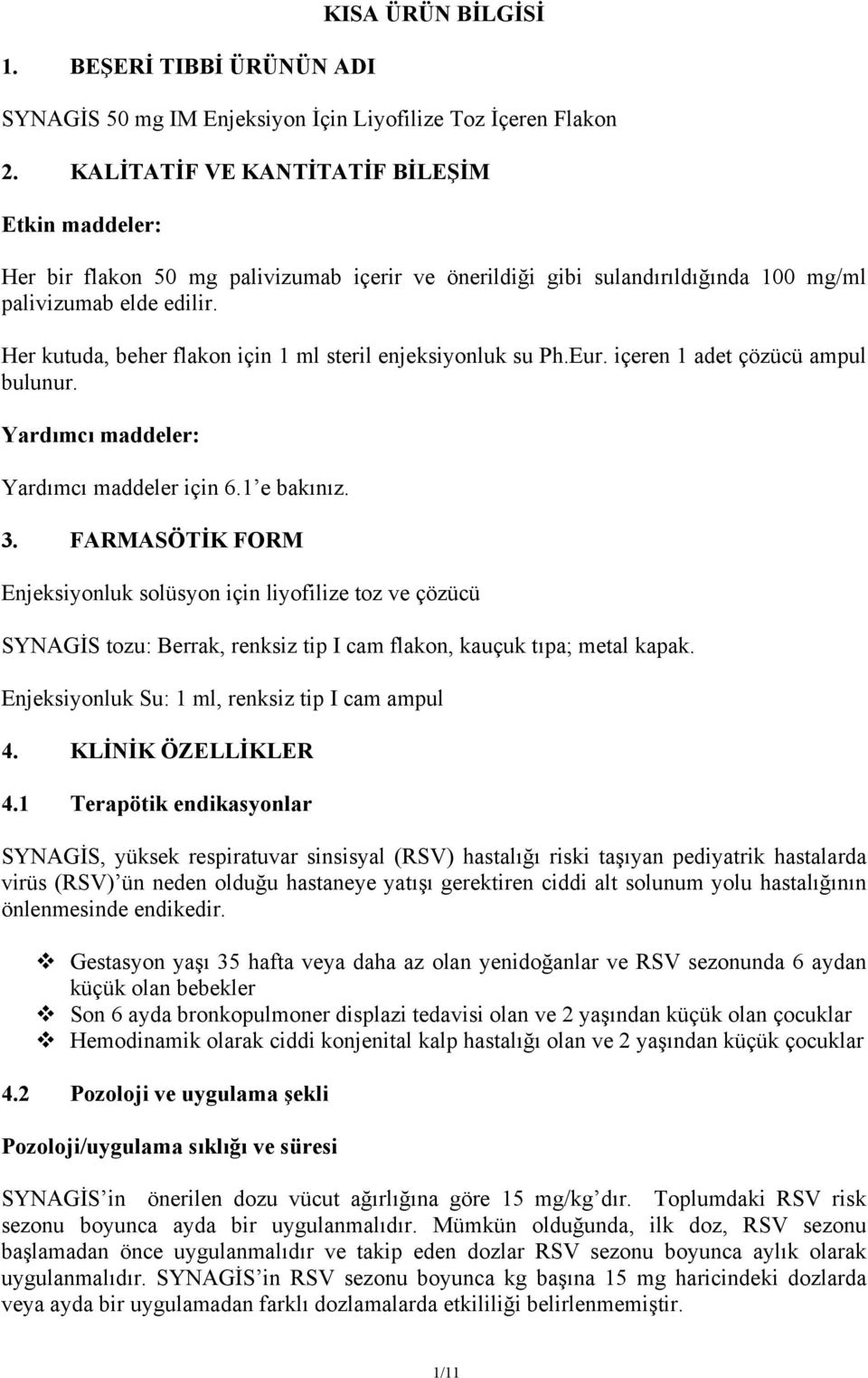 Her kutuda, beher flakon için 1 ml steril enjeksiyonluk su Ph.Eur. içeren 1 adet çözücü ampul bulunur. Yardımcı maddeler: Yardımcı maddeler için 6.1 e bakınız. 3.