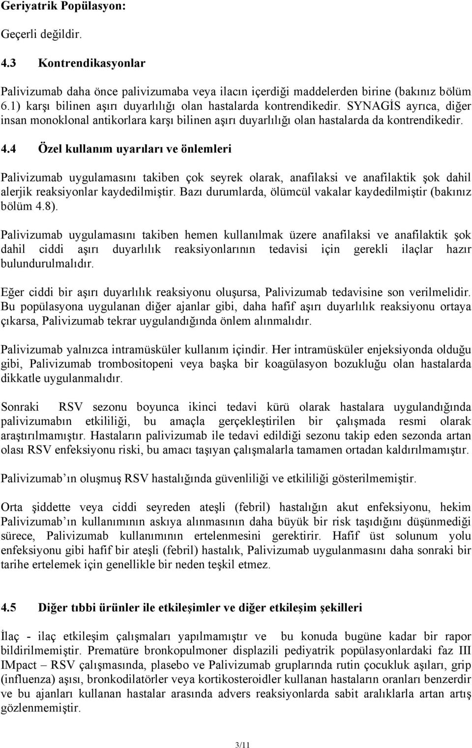 4 Özel kullanım uyarıları ve önlemleri Palivizumab uygulamasını takiben çok seyrek olarak, anafilaksi ve anafilaktik şok dahil alerjik reaksiyonlar kaydedilmiştir.