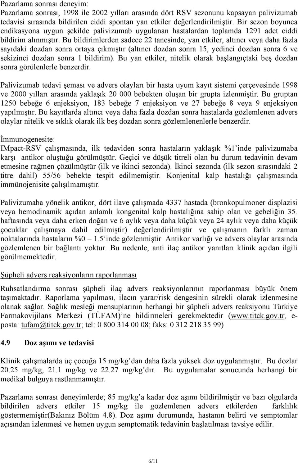 Bu bildirimlerden sadece 22 tanesinde, yan etkiler, altıncı veya daha fazla sayıdaki dozdan sonra ortaya çıkmıştır (altıncı dozdan sonra 15, yedinci dozdan sonra 6 ve sekizinci dozdan sonra 1