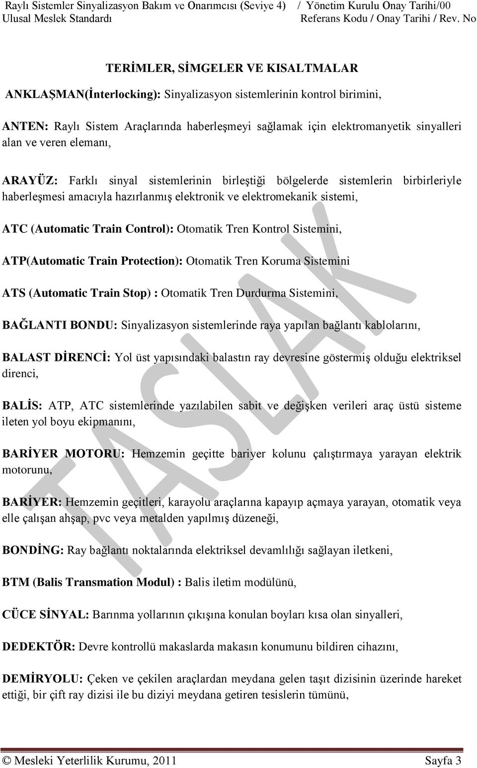 haberleģmesi amacıyla hazırlanmıģ elektronik ve elektromekanik sistemi, ATC (Automatic Train Control): Otomatik Tren Kontrol Sistemini, ATP(Automatic Train Protection): Otomatik Tren Koruma Sistemini