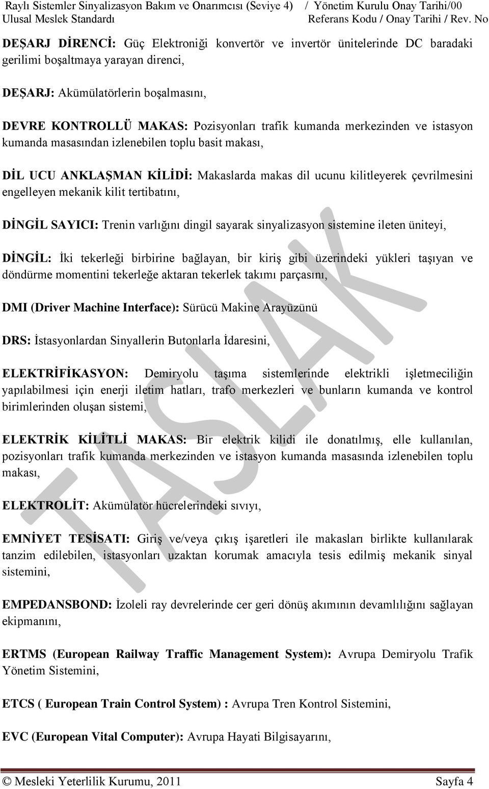 Makaslarda makas dil ucunu kilitleyerek çevrilmesini engelleyen mekanik kilit tertibatını, DĠNGĠL SAYICI: Trenin varlığını dingil sayarak sinyalizasyon sistemine ileten üniteyi, DĠNGĠL: Ġki tekerleği