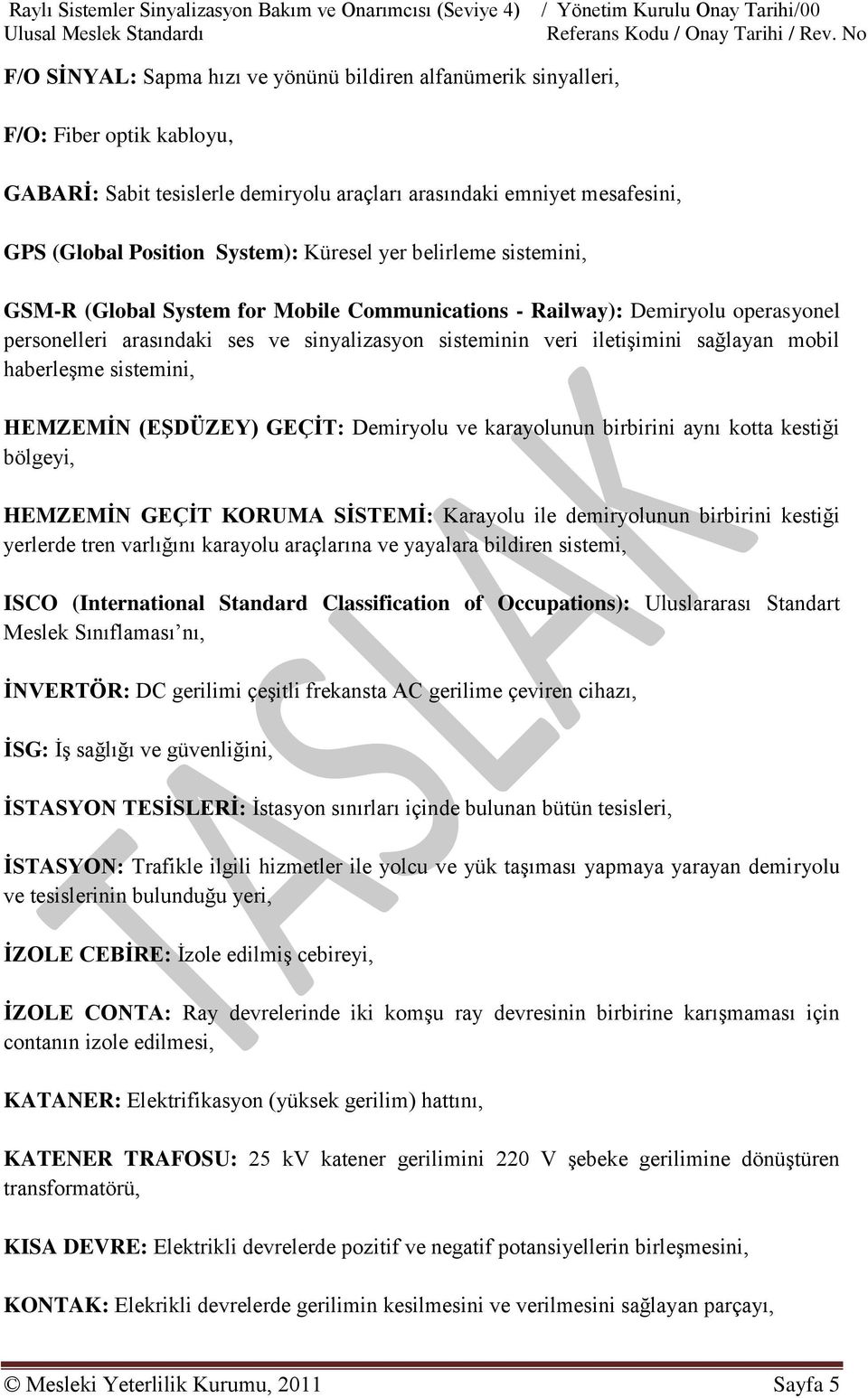 operasyonel personelleri arasındaki ses ve sinyalizasyon sisteminin veri iletiģimini sağlayan mobil haberleģme sistemini, HEMZEMĠN (EġDÜZEY) GEÇĠT: Demiryolu ve karayolunun birbirini aynı kotta