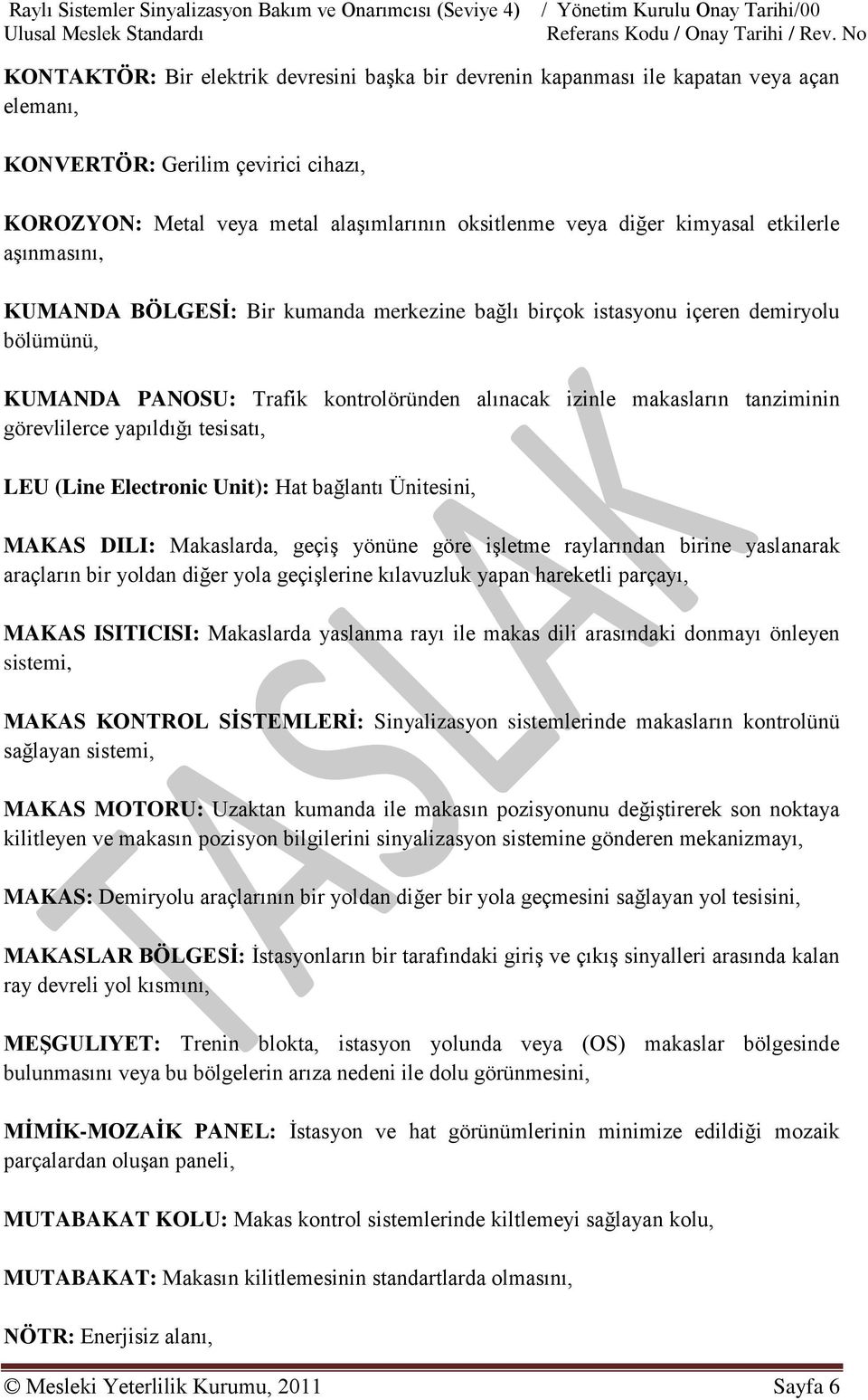 bölümünü, KUMANDA PANOSU: Trafik kontrolöründen alınacak izinle makasların tanziminin görevlilerce yapıldığı tesisatı, LEU (Line Electronic Unit): Hat bağlantı Ünitesini, MAKAS DILI: Makaslarda,