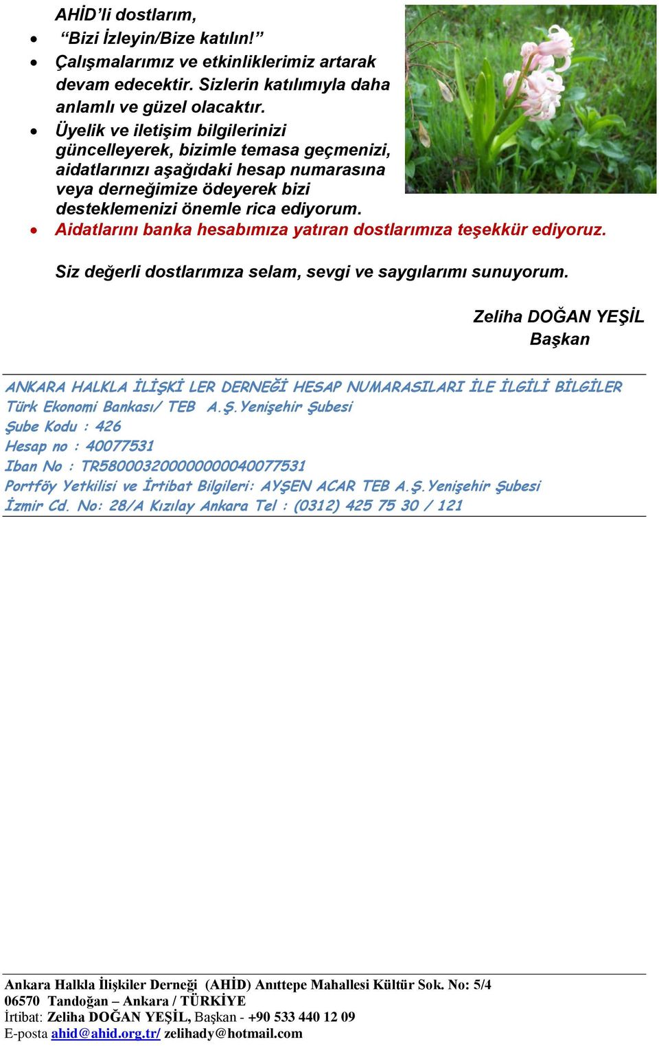 Aidatlarını banka hesabımıza yatıran dostlarımıza teģekkür ediyoruz. Siz değerli dostlarımıza selam, sevgi ve saygılarımı sunuyorum.