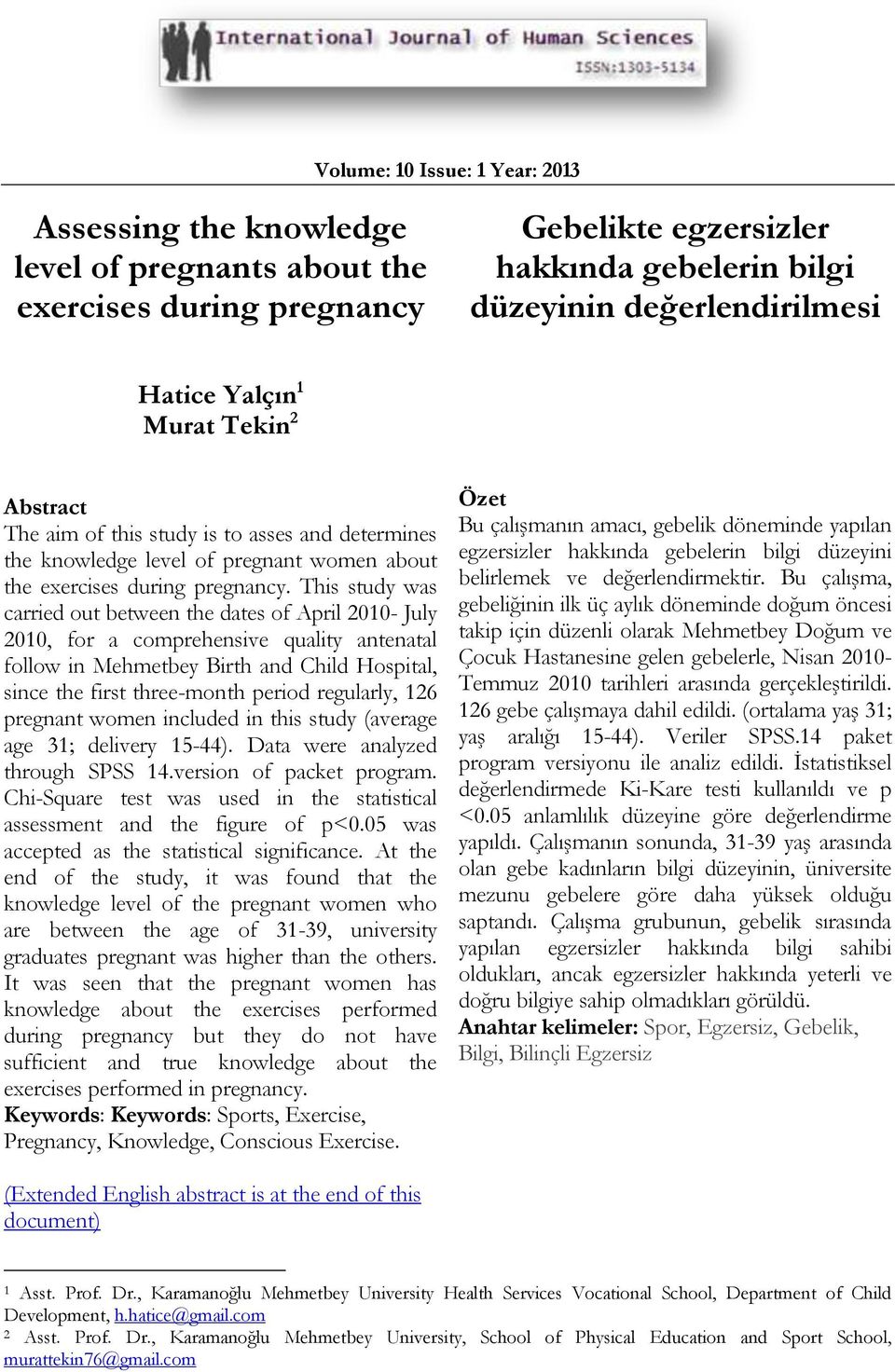 This study was carried out between the dates of April 2010- July 2010, for a comprehensive quality antenatal follow in Mehmetbey Birth and Child Hospital, since the first three-month period