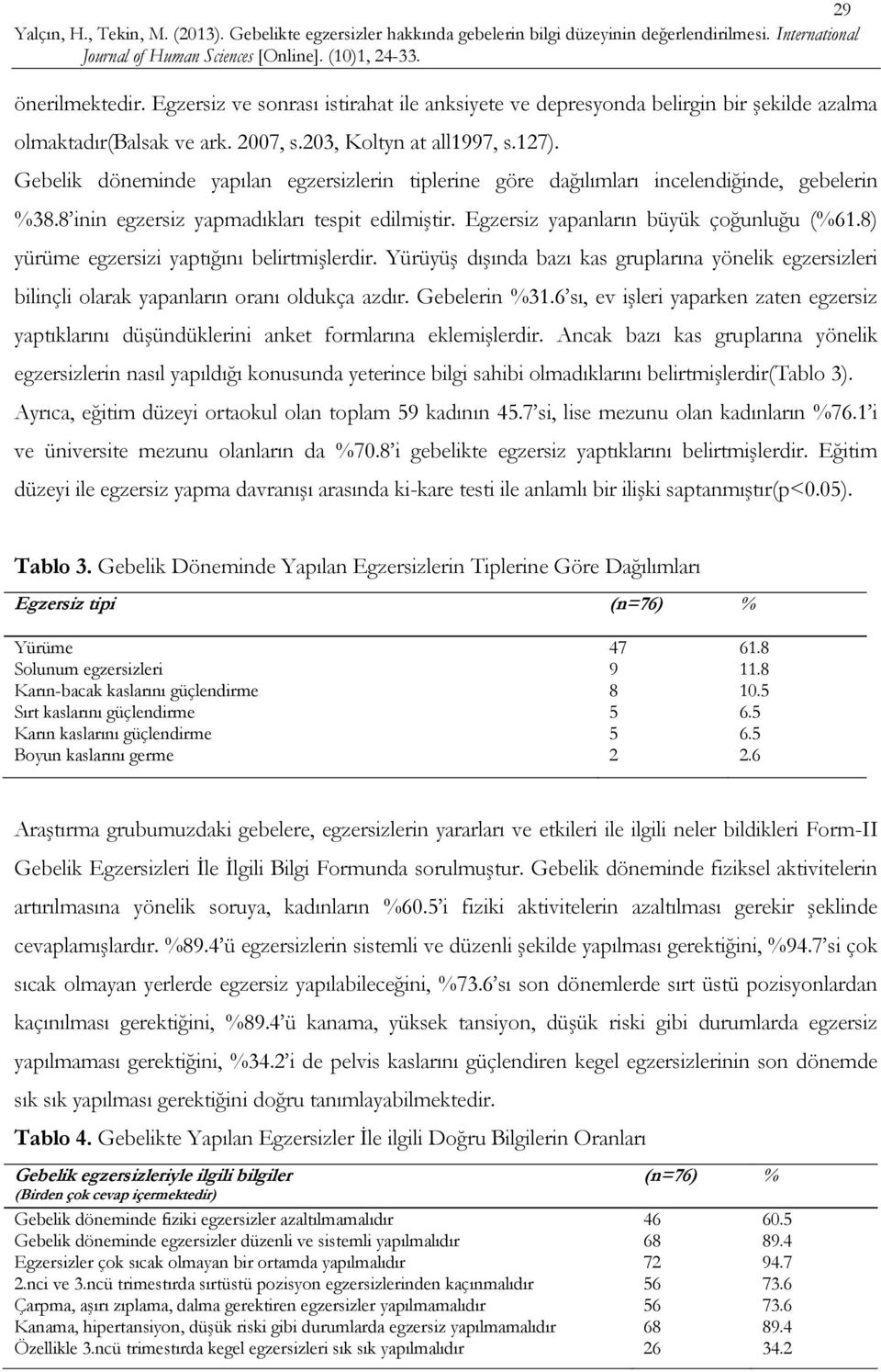 8) yürüme egzersizi yaptığını belirtmişlerdir. Yürüyüş dışında bazı kas gruplarına yönelik egzersizleri bilinçli olarak yapanların oranı oldukça azdır. Gebelerin %31.