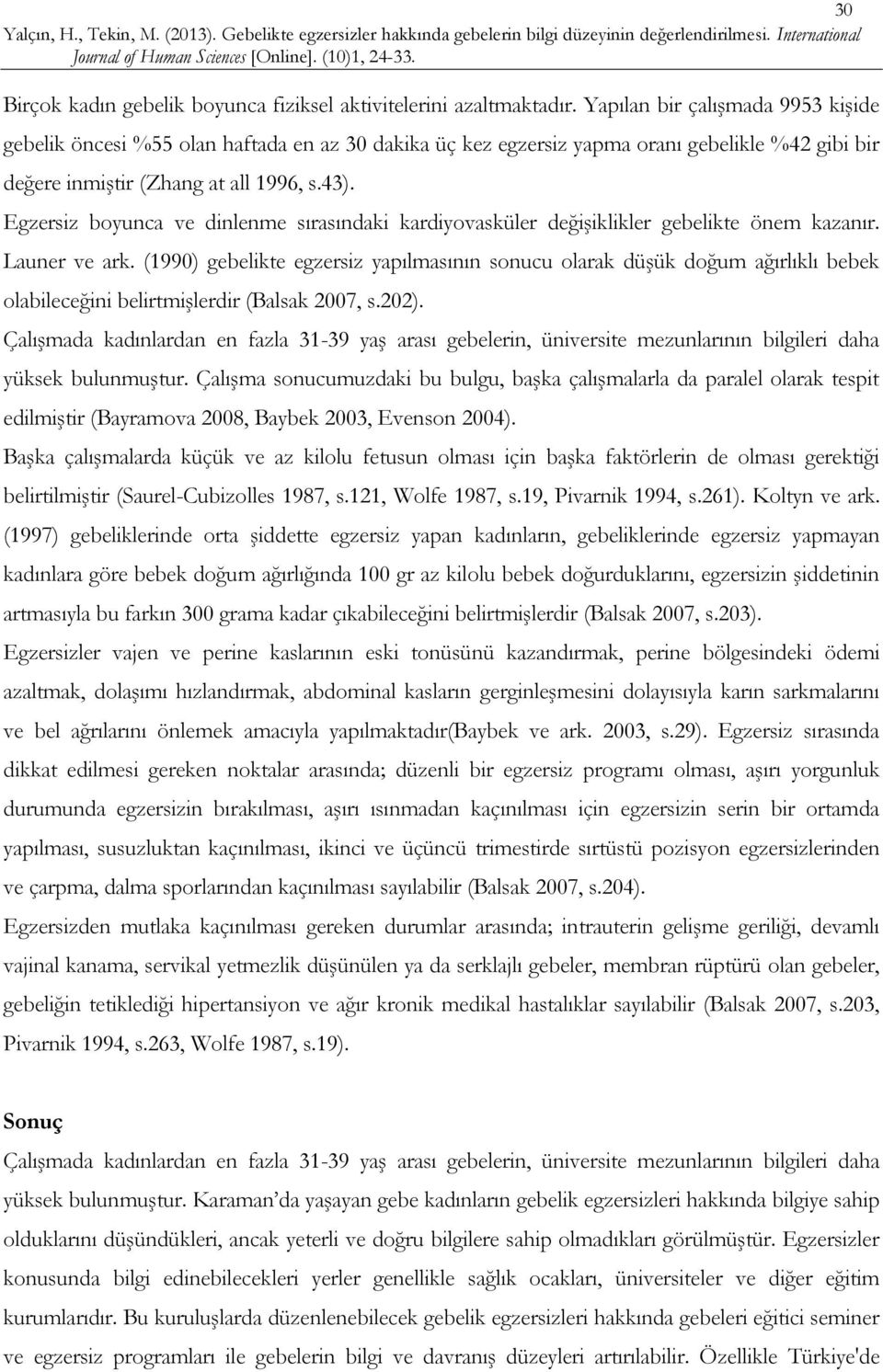 Egzersiz boyunca ve dinlenme sırasındaki kardiyovasküler değişiklikler gebelikte önem kazanır. Launer ve ark.