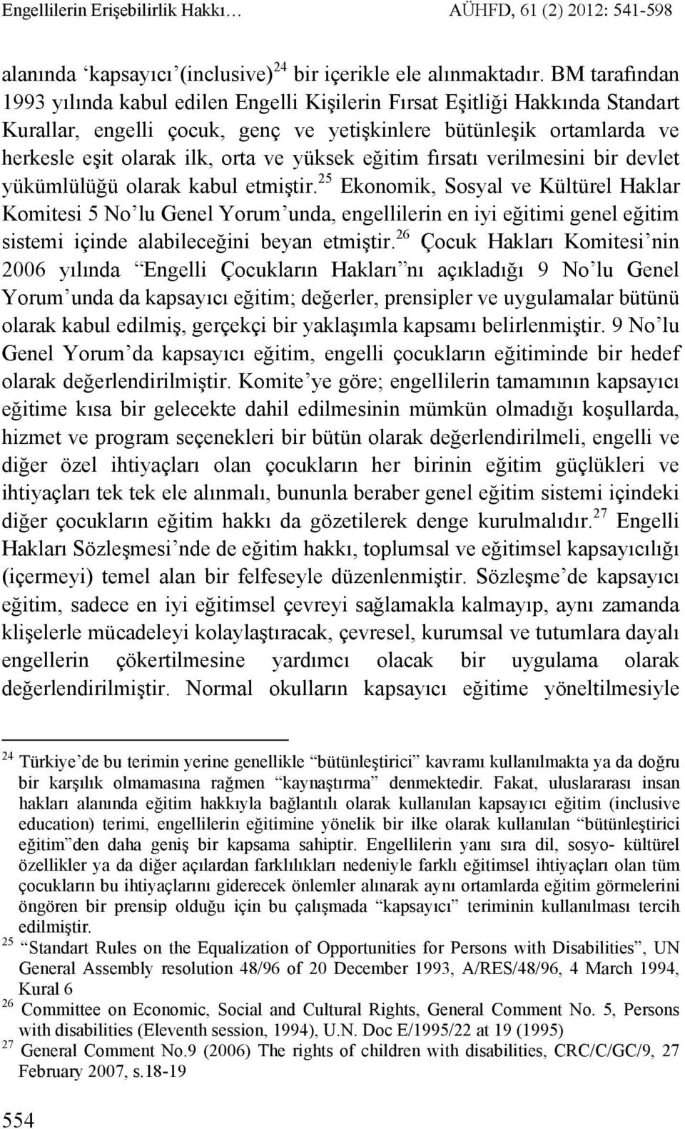 yüksek eğitim fırsatı verilmesini bir devlet yükümlülüğü olarak kabul etmiştir.