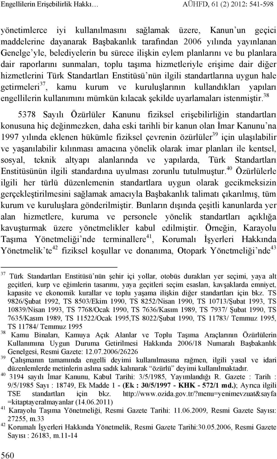 ilgili standartlarına uygun hale getirmeleri 37, kamu kurum ve kuruluşlarının kullandıkları yapıları engellilerin kullanımını mümkün kılacak şekilde uyarlamaları istenmiştir.