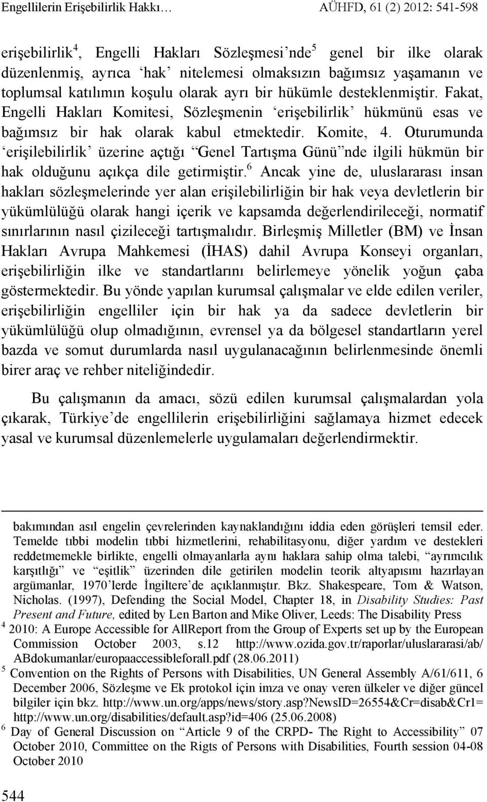 Oturumunda erişilebilirlik üzerine açtığı Genel Tartışma Günü nde ilgili hükmün bir hak olduğunu açıkça dile getirmiştir.