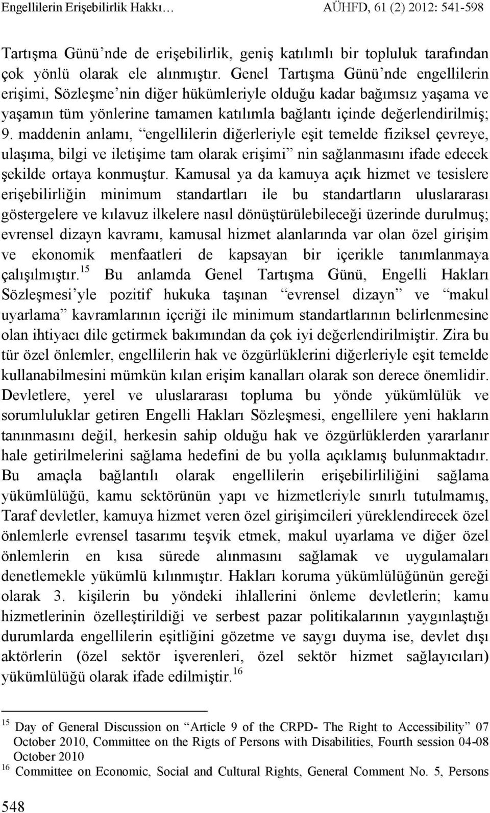 maddenin anlamı, engellilerin diğerleriyle eşit temelde fiziksel çevreye, ulaşıma, bilgi ve iletişime tam olarak erişimi nin sağlanmasını ifade edecek şekilde ortaya konmuştur.