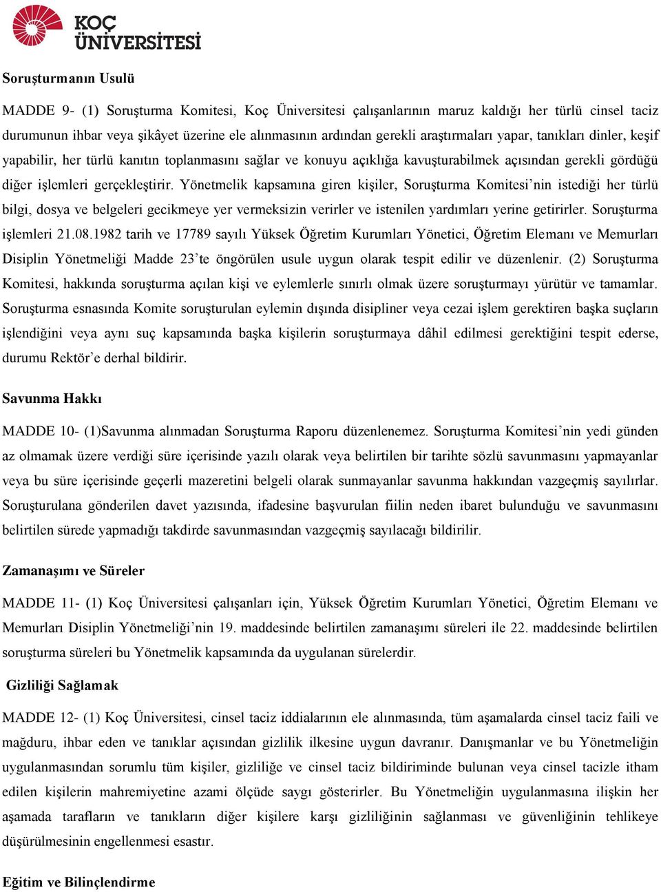 Yönetmelik kapsamına giren kişiler, Soruşturma Komitesi nin istediği her türlü bilgi, dosya ve belgeleri gecikmeye yer vermeksizin verirler ve istenilen yardımları yerine getirirler.