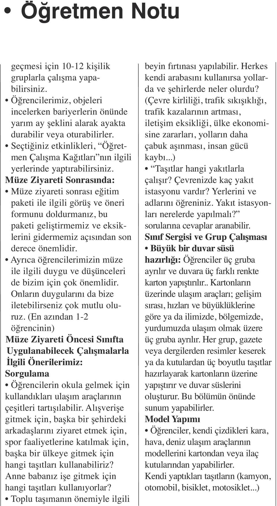 Müze Ziyareti Sonrasında: Müze ziyareti sonrası eğitim paketi ile ilgili görüş ve öneri formunu doldurmanız, bu paketi geliştirmemiz ve eksiklerini gidermemiz açısından son derece önemlidir.