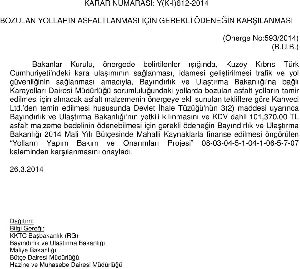 U.B.) Bakanlar Kurulu, önergede belirtilenler ışığında, Kuzey Kıbrıs Türk Cumhuriyeti ndeki kara ulaşımının sağlanması, idamesi geliştirilmesi trafik ve yol güvenliğinin sağlanması amacıyla,