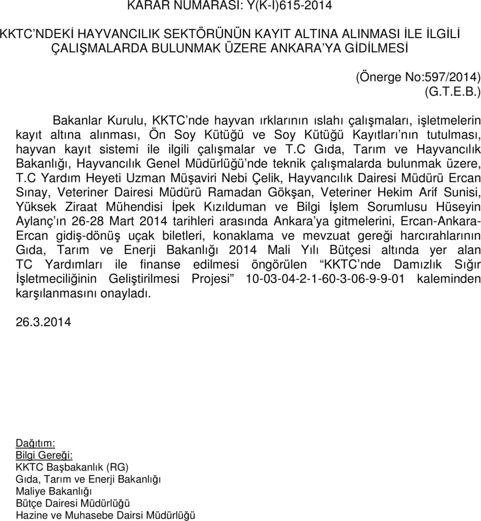 ) Bakanlar Kurulu, KKTC nde hayvan ırklarının ıslahı çalışmaları, işletmelerin kayıt altına alınması, Ön Soy Kütüğü ve Soy Kütüğü Kayıtları nın tutulması, hayvan kayıt sistemi ile ilgili çalışmalar