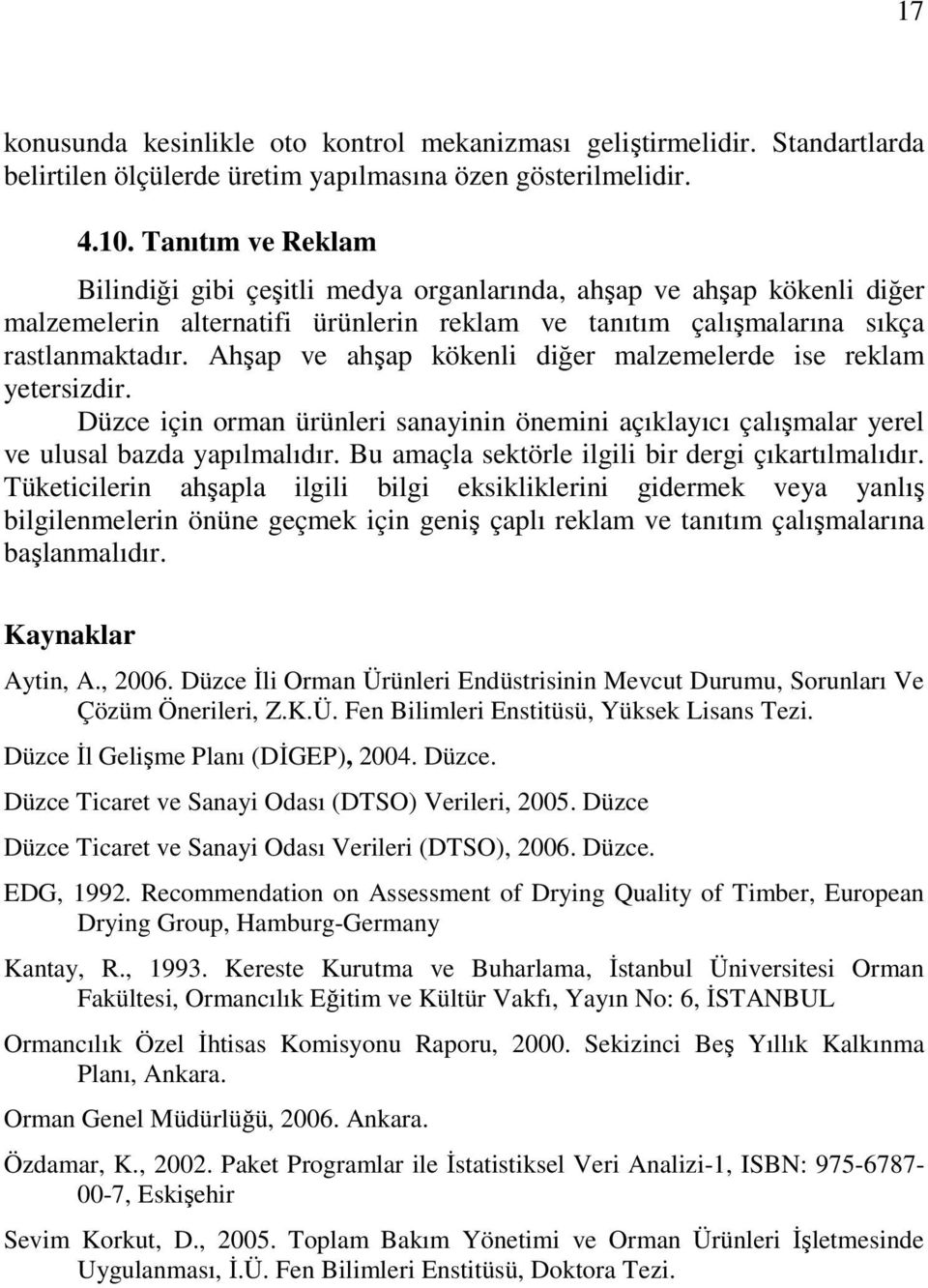 Ahşap ve ahşap kökenli diğer malzemelerde ise reklam yetersizdir. Düzce için orman ürünleri sanayinin önemini açıklayıcı çalışmalar yerel ve ulusal bazda yapılmalıdır.