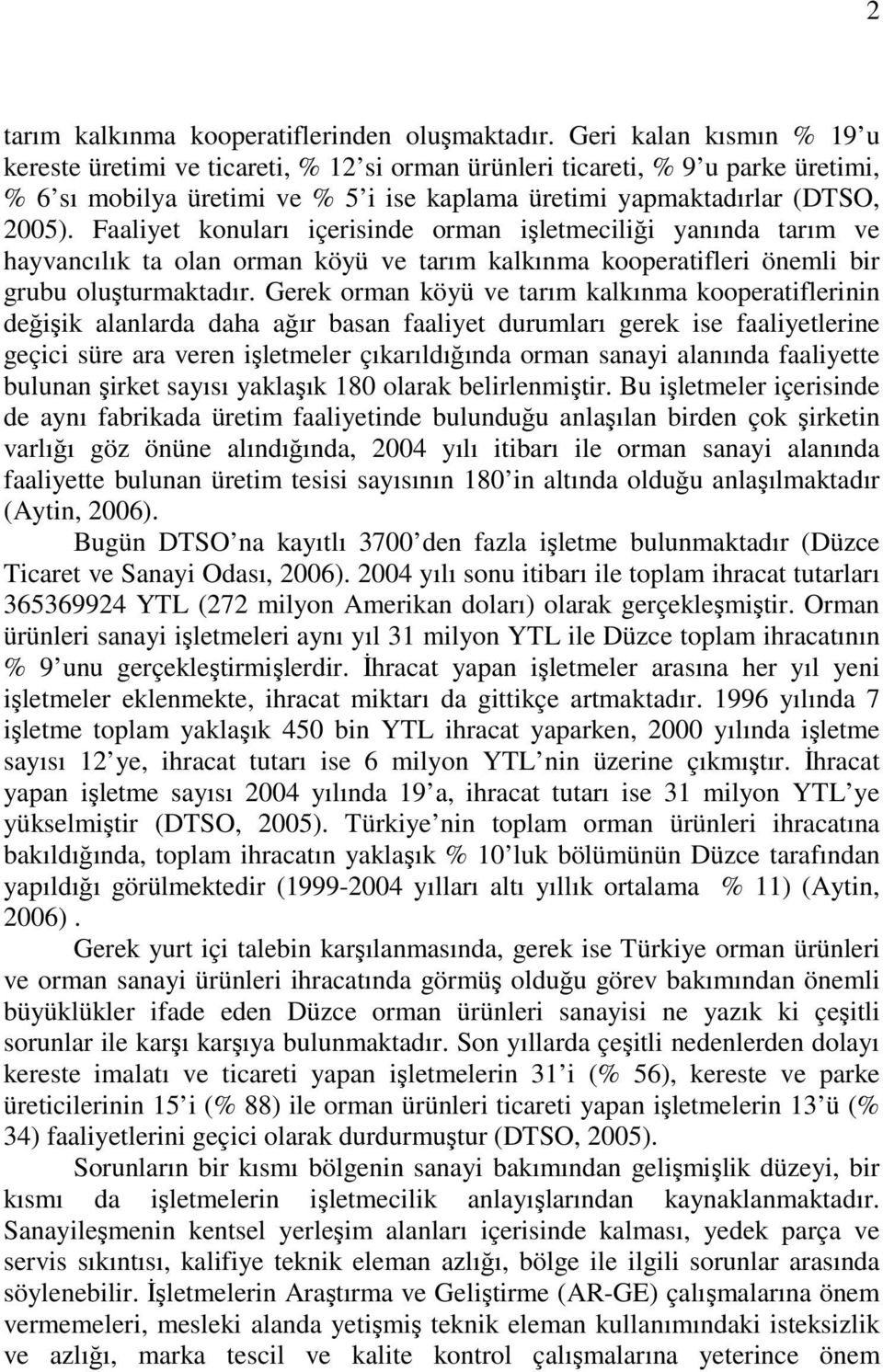 Faaliyet konuları içerisinde orman işletmeciliği yanında tarım ve hayvancılık ta olan orman köyü ve tarım kalkınma kooperatifleri önemli bir grubu oluşturmaktadır.