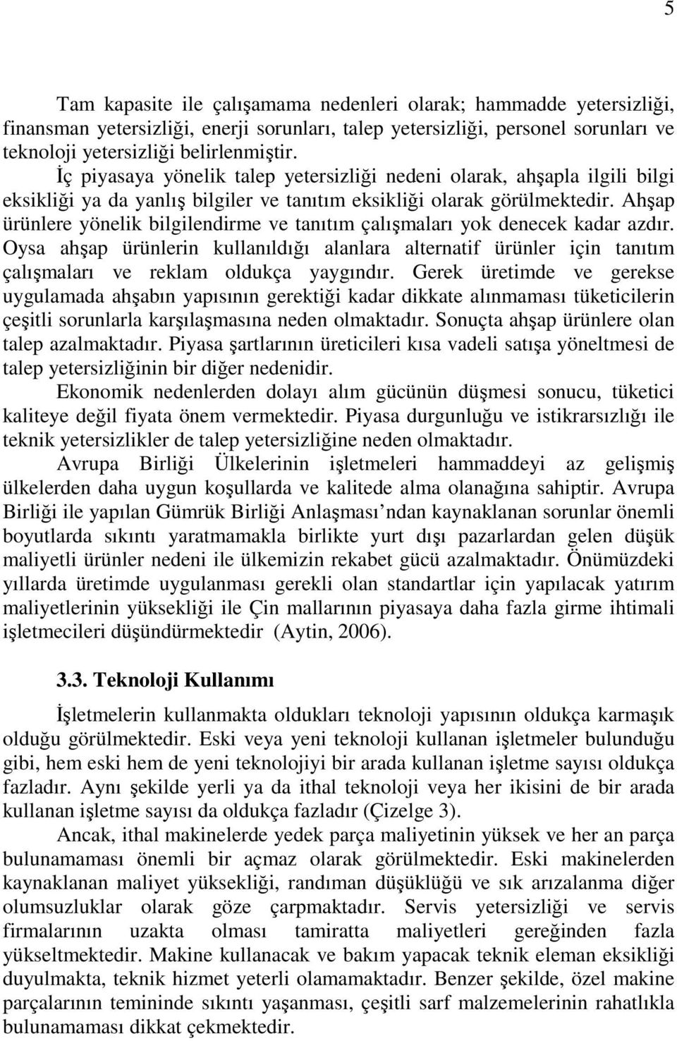 Ahşap ürünlere yönelik bilgilendirme ve tanıtım çalışmaları yok denecek kadar azdır. Oysa ahşap ürünlerin kullanıldığı alanlara alternatif ürünler için tanıtım çalışmaları ve reklam oldukça yaygındır.