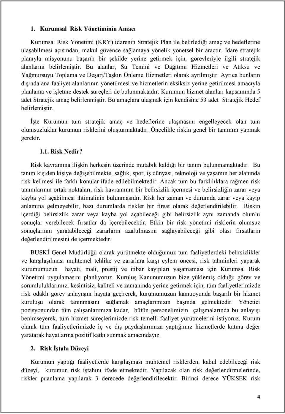 Bu alanlar; Su Temini ve Dağıtımı Hizmetleri ve Atıksu ve Yağmursuyu Toplama ve Deşarj/Taşkın Önleme Hizmetleri olarak ayrılmıştır.