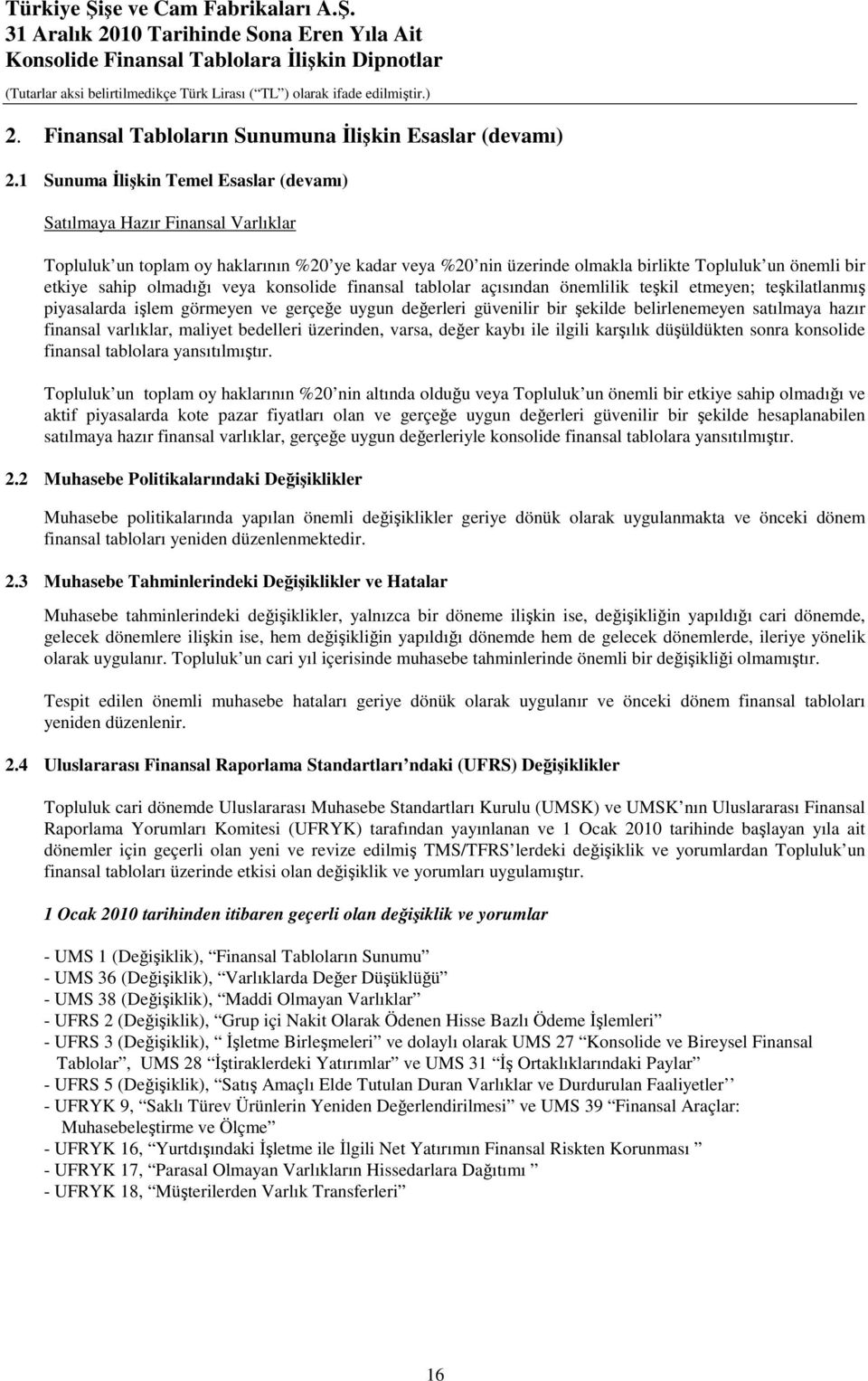 olmadığı veya konsolide finansal tablolar açısından önemlilik teşkil etmeyen; teşkilatlanmış piyasalarda işlem görmeyen ve gerçeğe uygun değerleri güvenilir bir şekilde belirlenemeyen satılmaya hazır