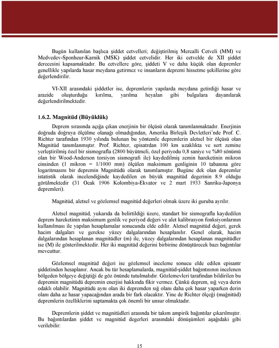 VI-XII arasındaki şiddetler ise, depremlerin yapılarda meydana getirdiği hasar ve arazide oluşturduğu kırılma, yarılma heyalan gibi bulgulara dayanılarak değerlendirilmektedir. 1.6.2.