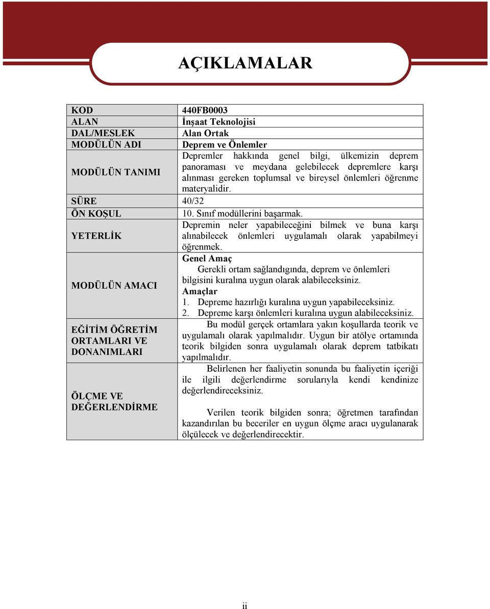 Depremin neler yapabileceğini bilmek ve buna karşı YETERLİK alınabilecek önlemleri uygulamalı olarak yapabilmeyi öğrenmek.