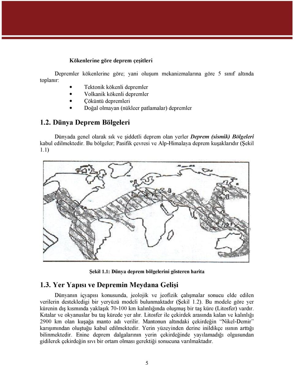 Bu bölgeler; Pasifik çevresi ve Alp-Himalaya deprem kuşaklarıdır (Şekil 1.1) Şekil 1.1: Dünya deprem bölgelerini gösteren harita 1.3.