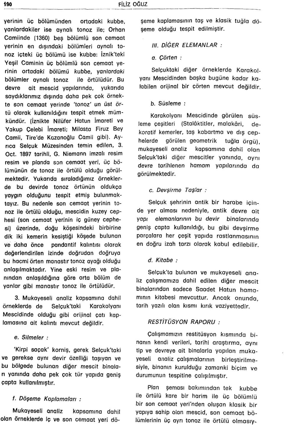 Bu devre ait mescid yapılannda, yukanda saydıklarımız dışında daha pek çok örnekte son cemaat yerinde 'tonoz' un üst örtü olarak kullanıldığını tespit etmek mümkündür.