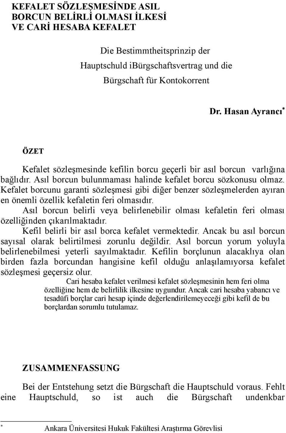 Kefalet borcunu garanti sözleşmesi gibi diğer benzer sözleşmelerden ayıran en önemli özellik kefaletin feri olmasıdır.