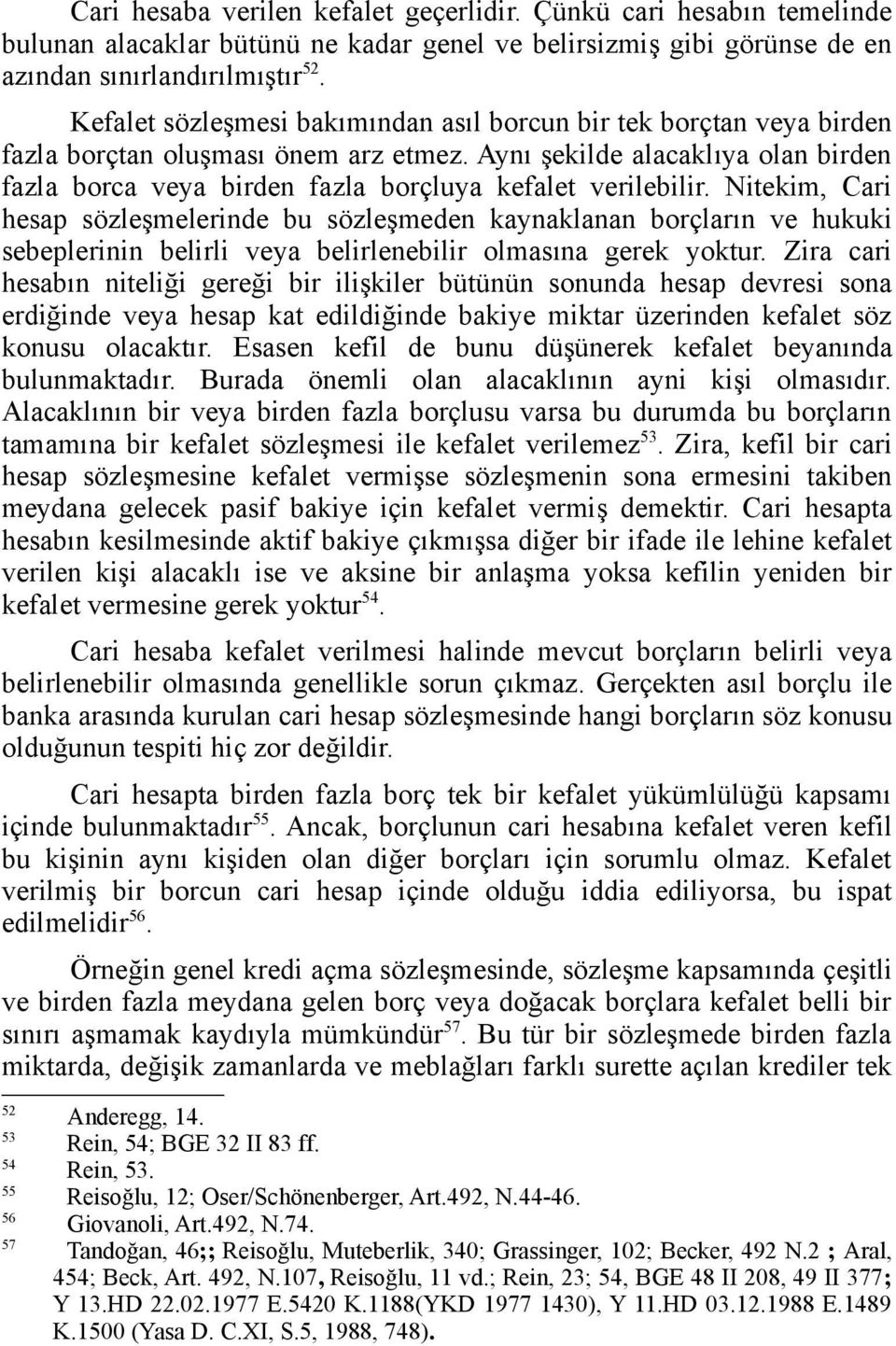 Aynı şekilde alacaklıya olan birden fazla borca veya birden fazla borçluya kefalet verilebilir.