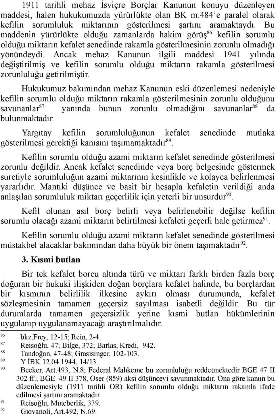 Ancak mehaz Kanunun ilgili maddesi 1941 yılında değiştirilmiş ve kefilin sorumlu olduğu miktarın rakamla gösterilmesi zorunluluğu getirilmiştir.