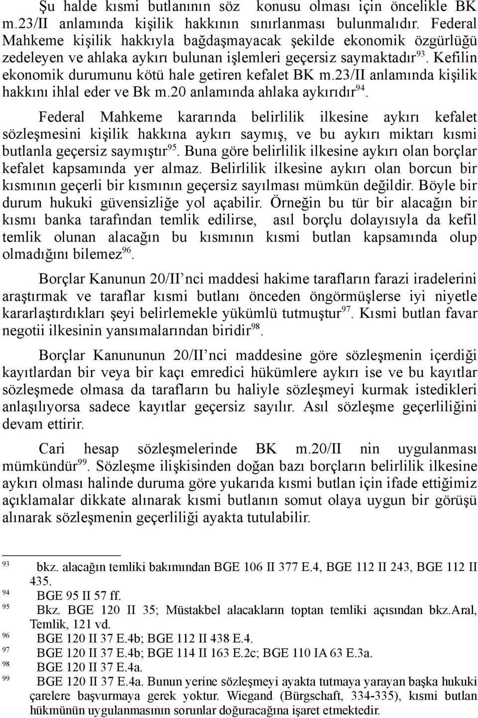 Kefilin ekonomik durumunu kötü hale getiren kefalet BK m.23/ii anlamında kişilik hakkını ihlal eder ve Bk m.20 anlamında ahlaka aykırıdır 94.