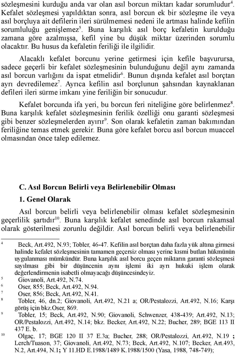 Buna karşılık asıl borç kefaletin kurulduğu zamana göre azalmışsa, kefil yine bu düşük miktar üzerinden sorumlu olacaktır. Bu husus da kefaletin feriliği ile ilgilidir.