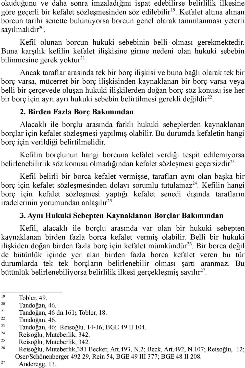 Buna karşılık kefilin kefalet ilişkisine girme nedeni olan hukuki sebebin bilinmesine gerek yoktur 21.