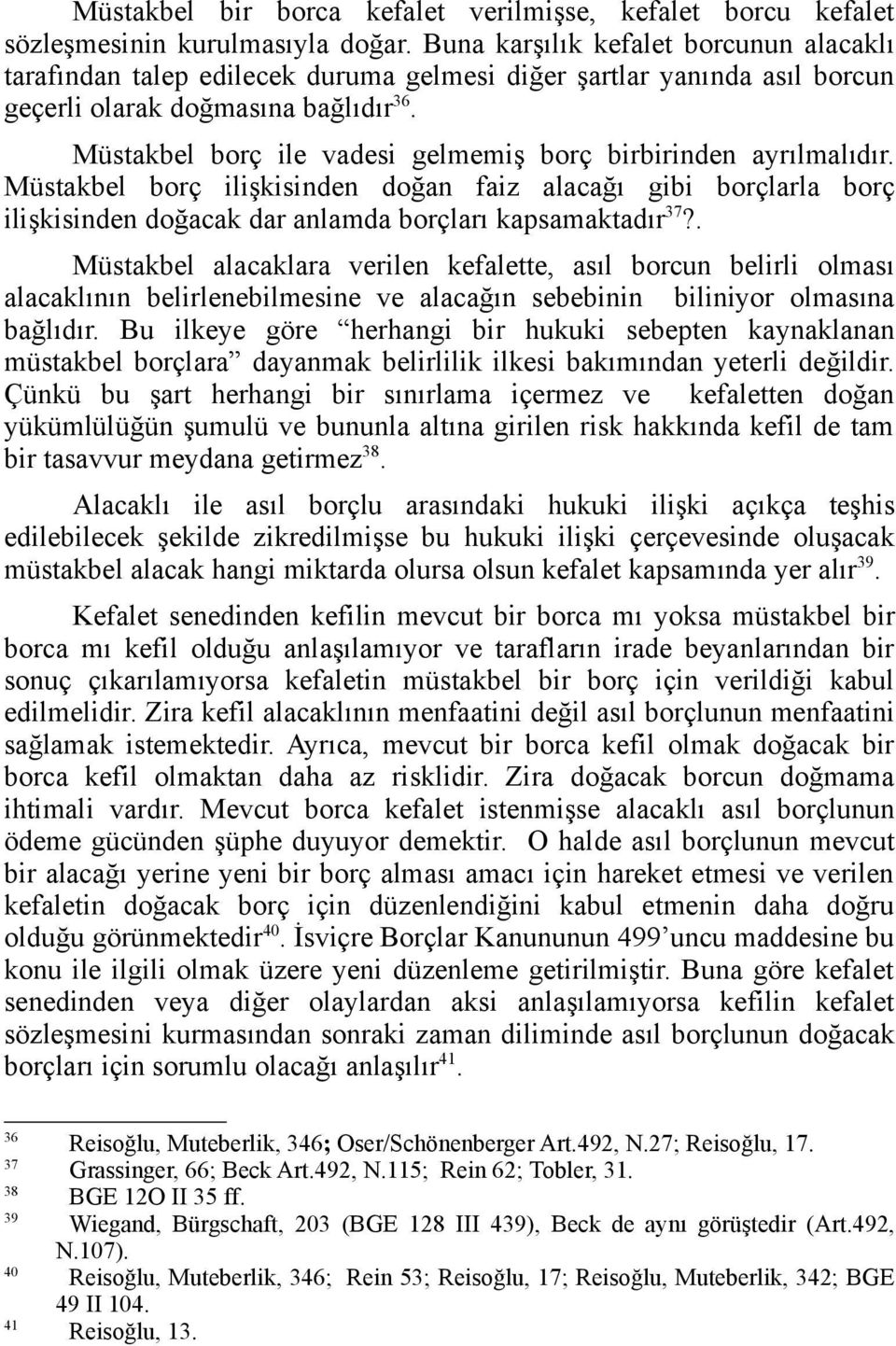 Müstakbel borç ile vadesi gelmemiş borç birbirinden ayrılmalıdır. Müstakbel borç ilişkisinden doğan faiz alacağı gibi borçlarla borç ilişkisinden doğacak dar anlamda borçları kapsamaktadır 37?